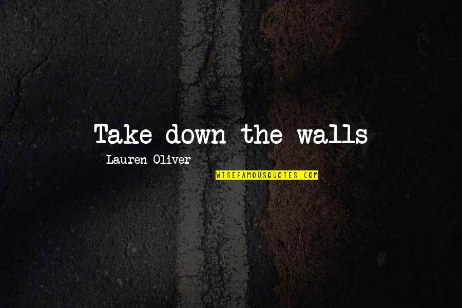Raggie Ann Quotes By Lauren Oliver: Take down the walls Raggie Ann Quotes By Lauren Oliver: Take down the walls