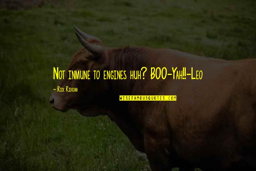 Raggie Mystic Bob Quotes By Rick Riordan: Not inmune to engines huh? BOO-Yah!!-Leo Raggie Mystic Bob Quotes By Rick Riordan: Not inmune to engines huh? BOO-Yah!!-Leo