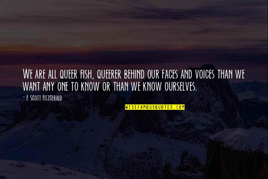 Raggiera Quotes By F Scott Fitzgerald: We are all queer fish, queerer behind our Raggiera Quotes By F Scott Fitzgerald: We are all queer fish, queerer behind our