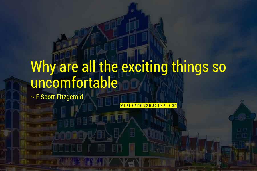Raggiungimento Degli Quotes By F Scott Fitzgerald: Why are all the exciting things so uncomfortable Raggiungimento Degli Quotes By F Scott Fitzgerald: Why are all the exciting things so uncomfortable