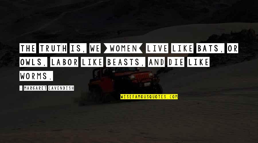 Raghad Saddam Quotes By Margaret Cavendish: The truth is, we [women] live like bats,