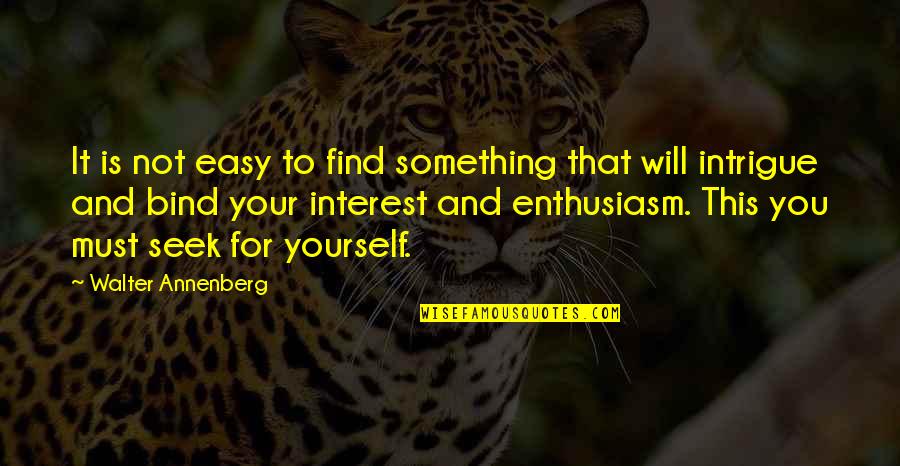 Raghav Quotes By Walter Annenberg: It is not easy to find something that