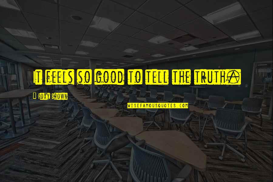 Raghavan Iyer Quotes By Foxy Brown: It feels so good to tell the truth. Raghavan Iyer Quotes By Foxy Brown: It feels so good to tell the truth.