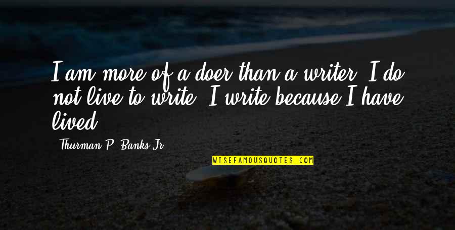 Raghavan Iyer Quotes By Thurman P. Banks Jr.: I am more of a doer than a Raghavan Iyer Quotes By Thurman P. Banks Jr.: I am more of a doer than a