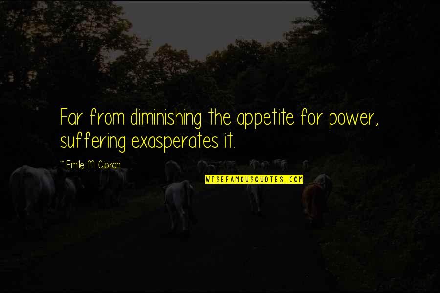 Raghavendra Swami Quotes By Emile M. Cioran: Far from diminishing the appetite for power, suffering