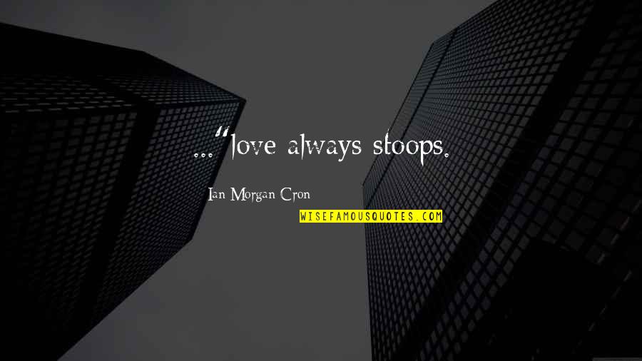 Raghavi Gopal Quotes By Ian Morgan Cron: ..."love always stoops.
