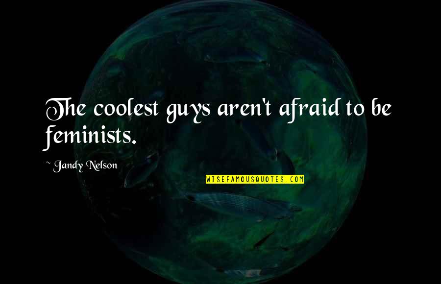 Raghavi Patel Quotes By Jandy Nelson: The coolest guys aren't afraid to be feminists.