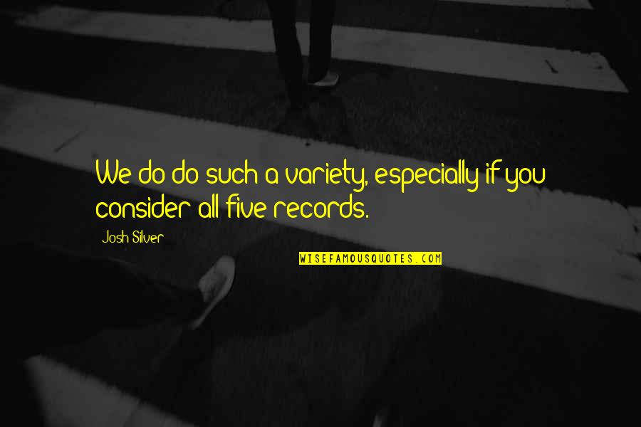 Raghib Amine Quotes By Josh Silver: We do do such a variety, especially if