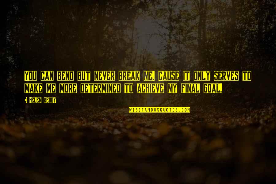 Raghib Clitso Quotes By Helen Reddy: You can bend but never break me. Cause