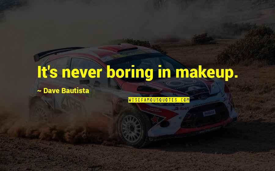 Raghida Dergham Quotes By Dave Bautista: It's never boring in makeup. Raghida Dergham Quotes By Dave Bautista: It's never boring in makeup.