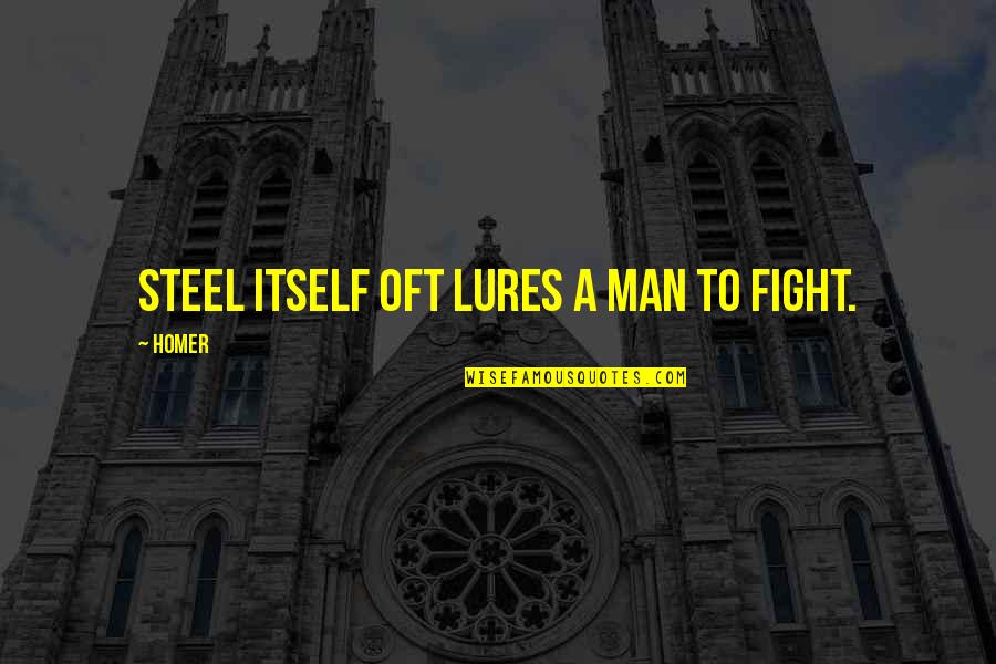 Raghnaid Quotes By Homer: Steel itself oft lures a man to fight.