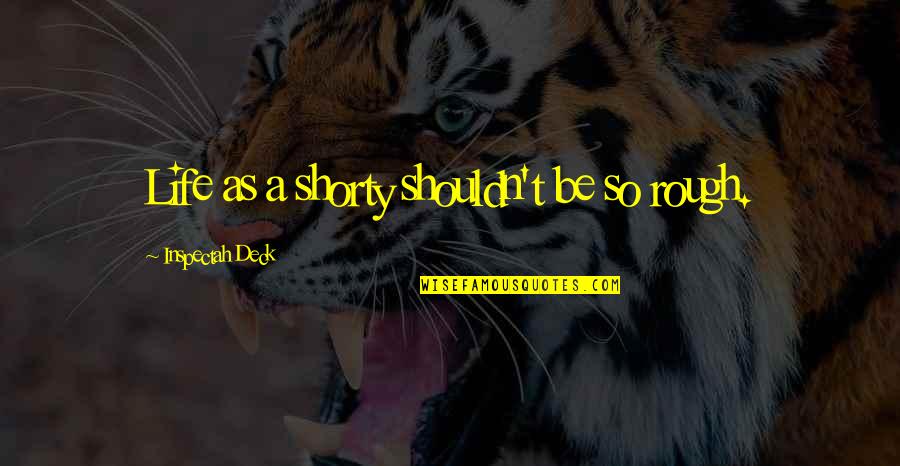 Raghu Ram Roadies Quotes By Inspectah Deck: Life as a shorty shouldn't be so rough. Raghu Ram Roadies Quotes By Inspectah Deck: Life as a shorty shouldn't be so rough.