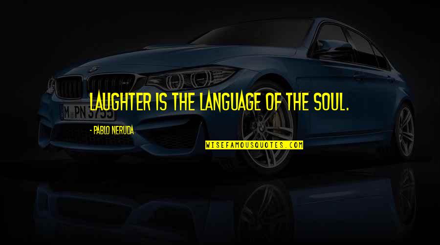 Raghu Ram Roadies Quotes By Pablo Neruda: Laughter is the language of the soul.
