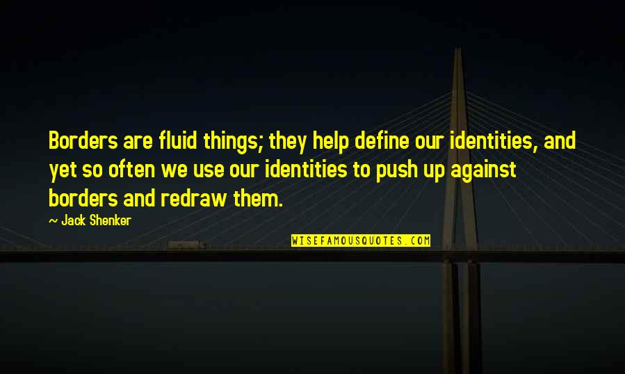Raghu Raman Quotes By Jack Shenker: Borders are fluid things; they help define our Raghu Raman Quotes By Jack Shenker: Borders are fluid things; they help define our
