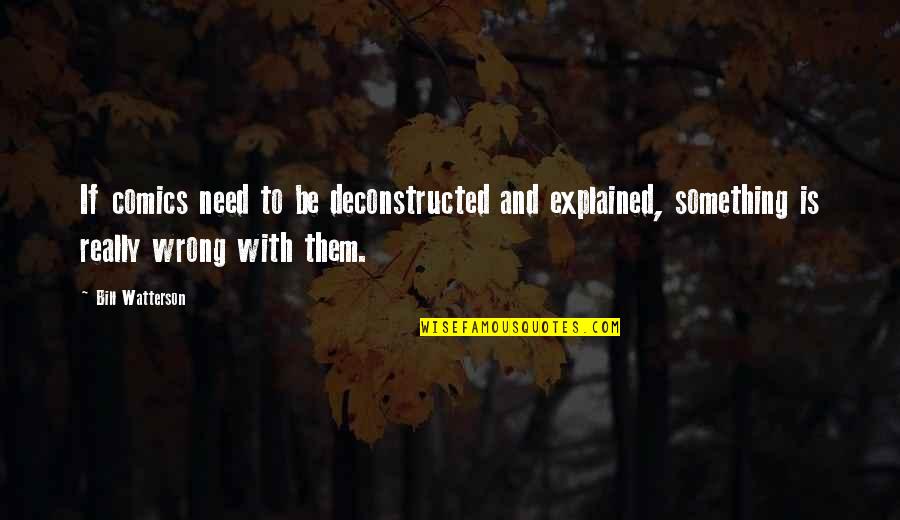 Raghu S Quotes By Bill Watterson: If comics need to be deconstructed and explained,