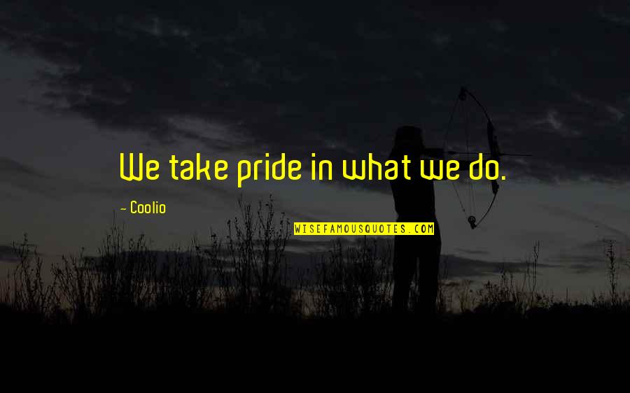 Raghunandan Yandamuri Quotes By Coolio: We take pride in what we do. Raghunandan Yandamuri Quotes By Coolio: We take pride in what we do.