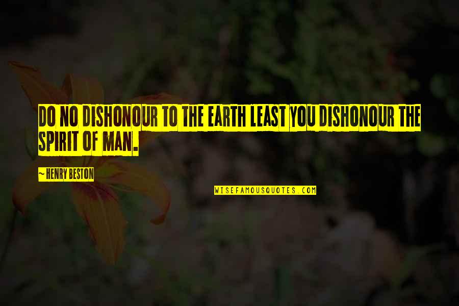 Raghunandan Yandamuri Quotes By Henry Beston: Do no dishonour to the earth least you