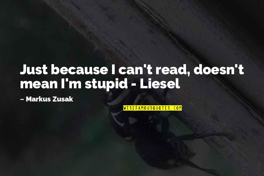 Raghunandan Yandamuri Quotes By Markus Zusak: Just because I can't read, doesn't mean I'm Raghunandan Yandamuri Quotes By Markus Zusak: Just because I can't read, doesn't mean I'm