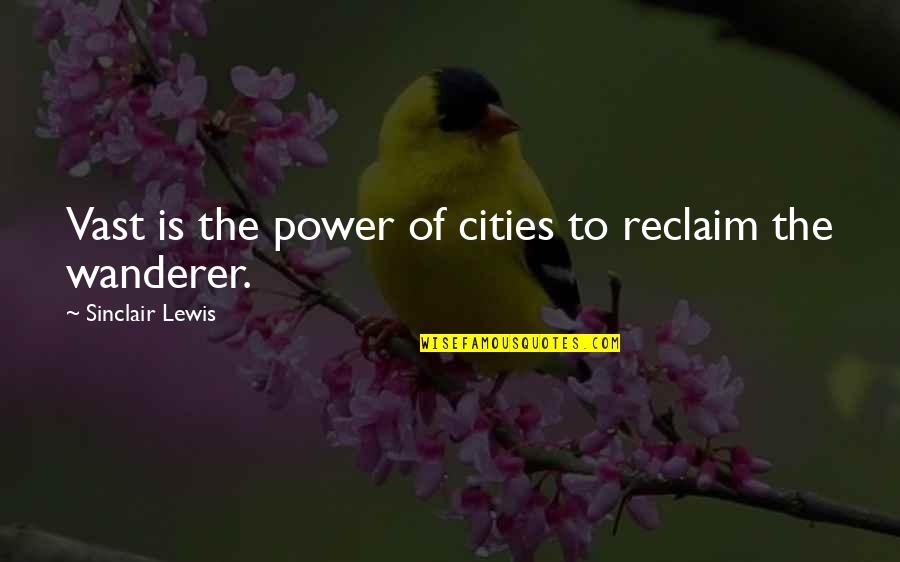 Raghunandan Yandamuri Quotes By Sinclair Lewis: Vast is the power of cities to reclaim Raghunandan Yandamuri Quotes By Sinclair Lewis: Vast is the power of cities to reclaim