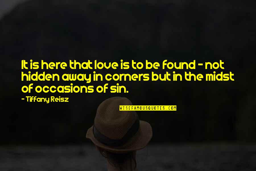 Raghunandan Yandamuri Quotes By Tiffany Reisz: It is here that love is to be Raghunandan Yandamuri Quotes By Tiffany Reisz: It is here that love is to be