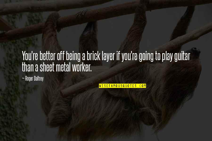 Raghuram Rajan Best Quotes By Roger Daltrey: You're better off being a brick layer if