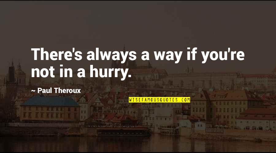 Raghuram Rajan Quotes By Paul Theroux: There's always a way if you're not in Raghuram Rajan Quotes By Paul Theroux: There's always a way if you're not in