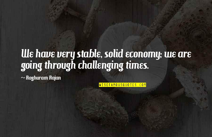 Raghuram Rajan Quotes By Raghuram Rajan: We have very stable, solid economy; we are