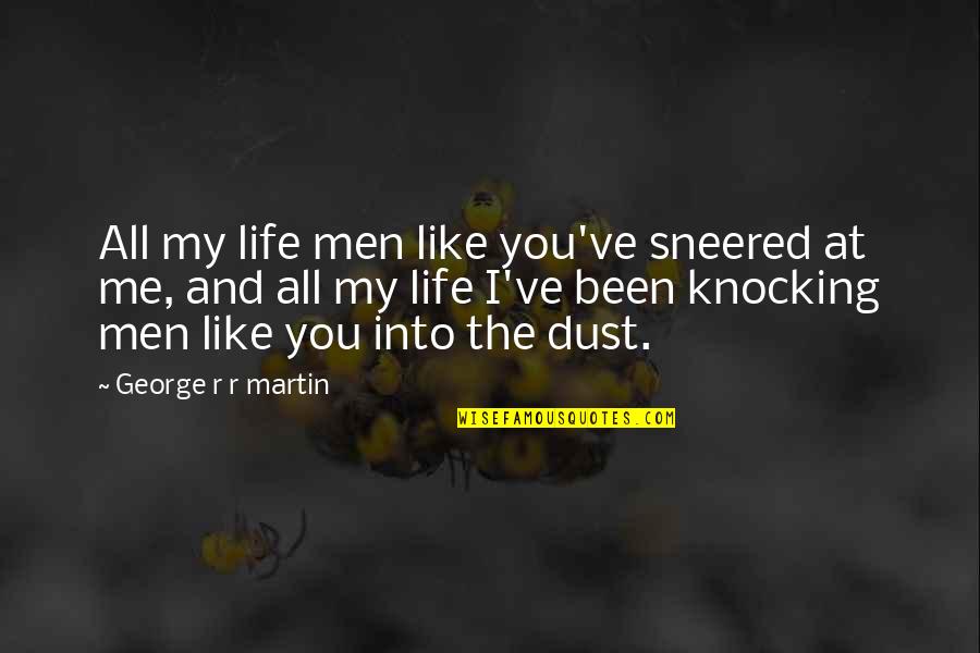 Raghuraman Ganesan Quotes By George R R Martin: All my life men like you've sneered at