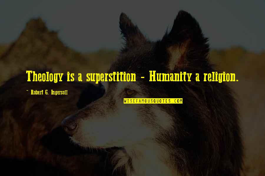 Raghuraman Ganesan Quotes By Robert G. Ingersoll: Theology is a superstition - Humanity a religion.