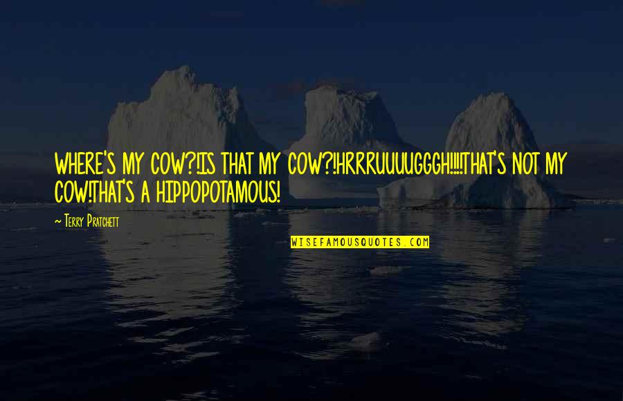 Raghuraman Vidhun Quotes By Terry Pratchett: WHERE'S MY COW?!IS THAT MY COW?!HRRRUUUUGGGH!!!!THAT'S NOT MY