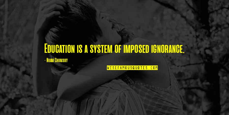 Raghus Kitchen Quotes By Noam Chomsky: Education is a system of imposed ignorance.