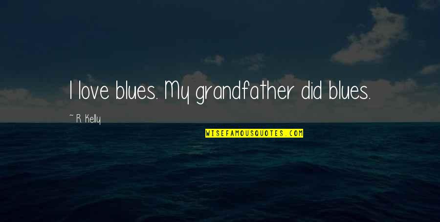 Raghus Kitchen Quotes By R. Kelly: I love blues. My grandfather did blues.