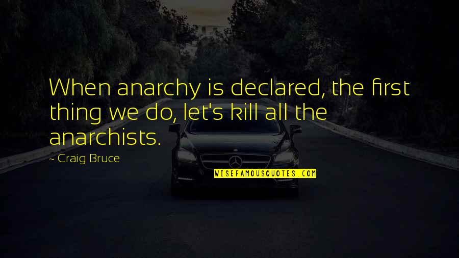 Raghuvanshi Mills Quotes By Craig Bruce: When anarchy is declared, the first thing we