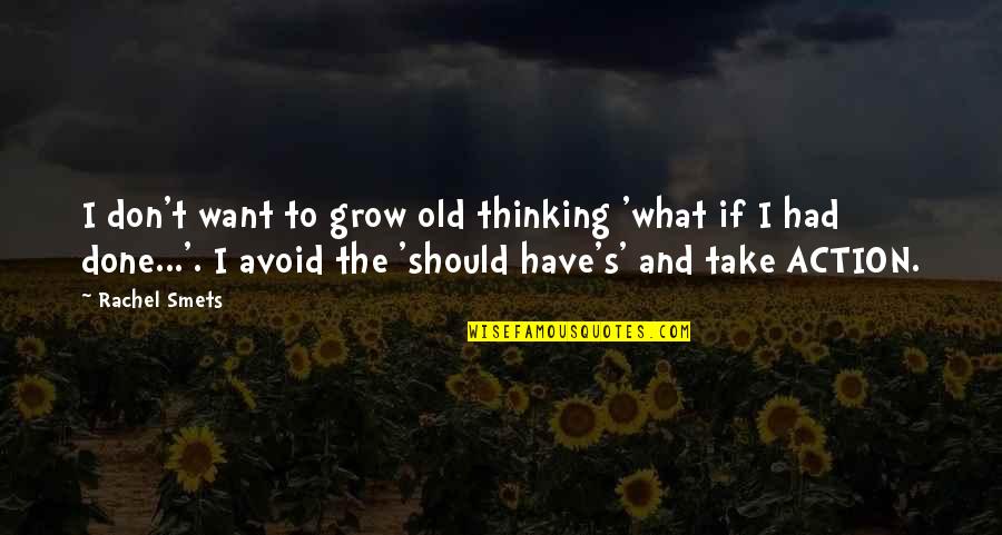 Raghuvanshi Snacks Quotes By Rachel Smets: I don't want to grow old thinking 'what