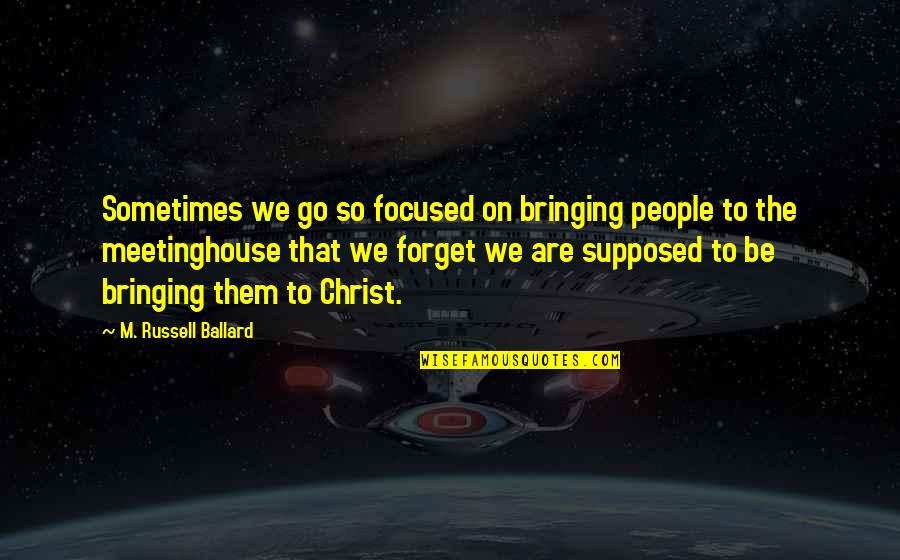 Ragia Hanno Quotes By M. Russell Ballard: Sometimes we go so focused on bringing people