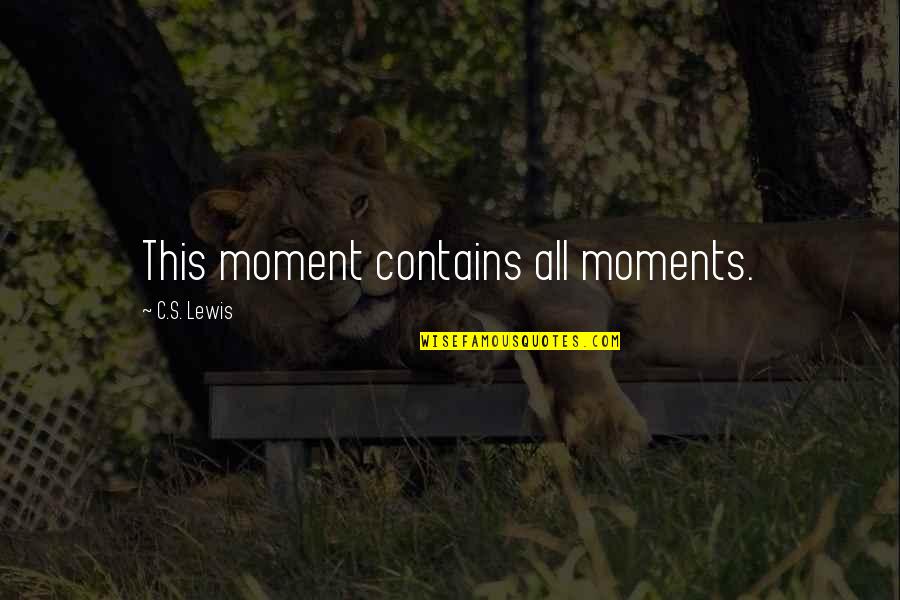 Ragia Saik Quotes By C.S. Lewis: This moment contains all moments. Ragia Saik Quotes By C.S. Lewis: This moment contains all moments.