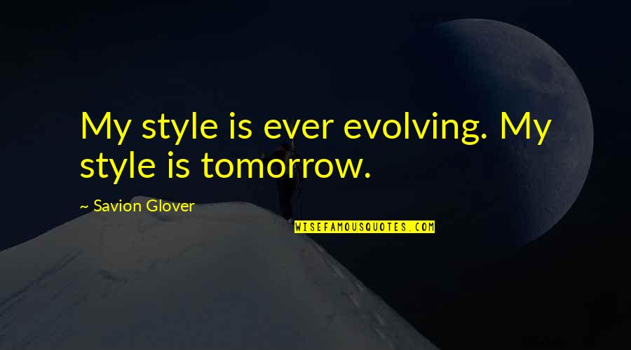 Raging Blast Quotes By Savion Glover: My style is ever evolving. My style is