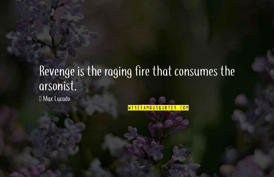 Raging Fire Quotes By Max Lucado: Revenge is the raging fire that consumes the