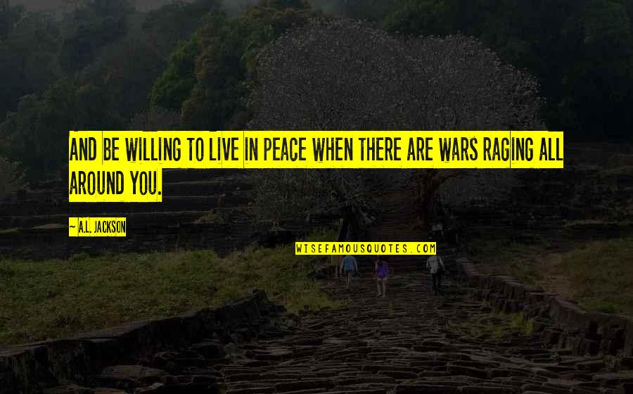 Raging Quotes By A.L. Jackson: And be willing to live in peace when