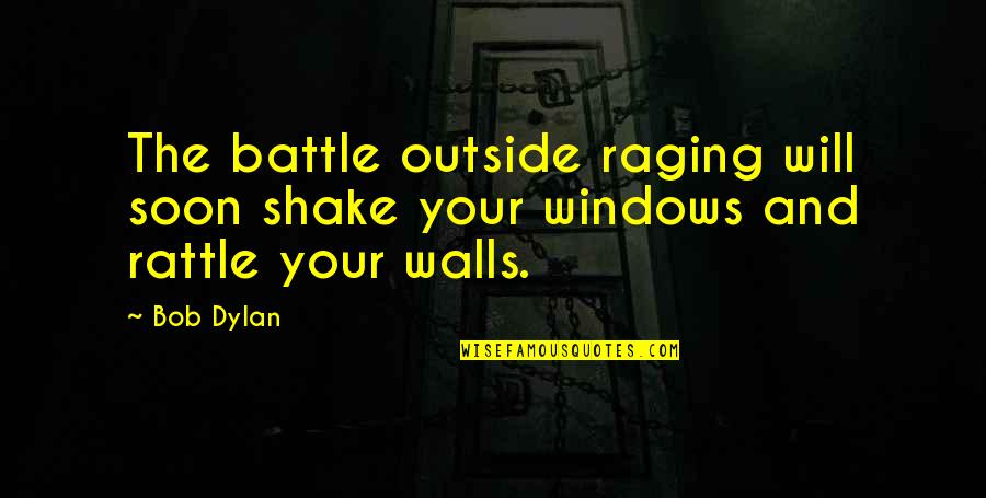 Raging Quotes By Bob Dylan: The battle outside raging will soon shake your