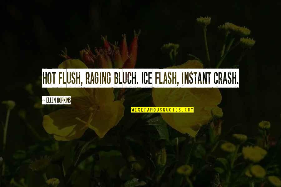 Raging Quotes By Ellen Hopkins: Hot flush, raging bluch. Ice flash, instant crash.