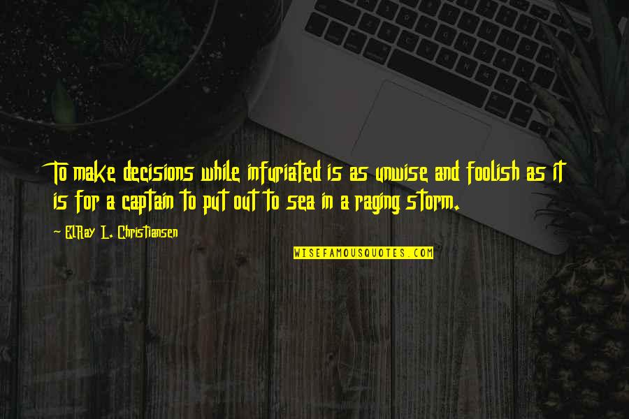 Raging Quotes By ElRay L. Christiansen: To make decisions while infuriated is as unwise