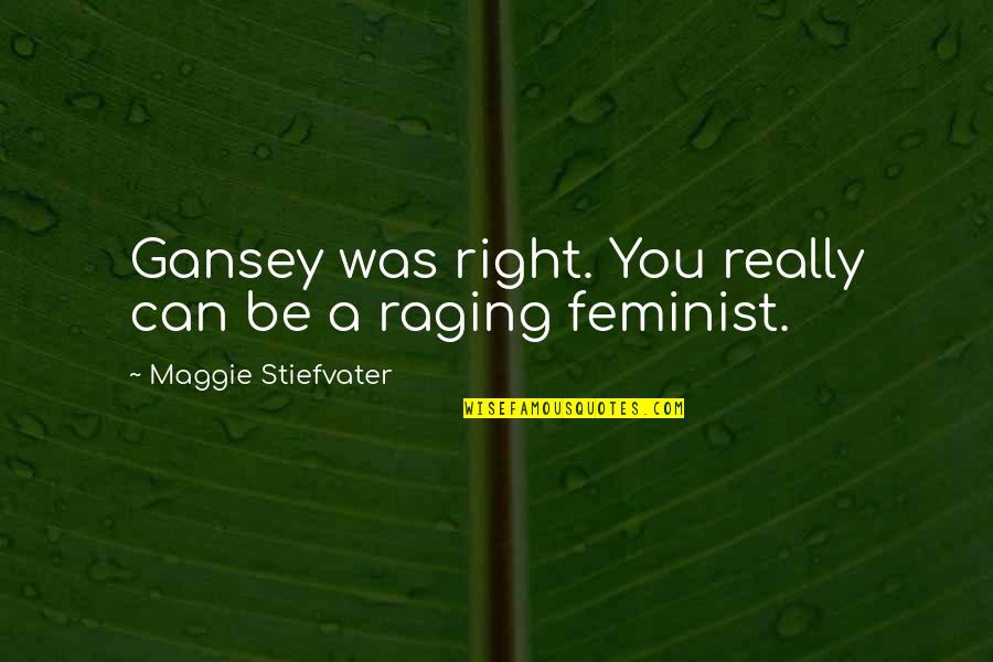 Raging Quotes By Maggie Stiefvater: Gansey was right. You really can be a