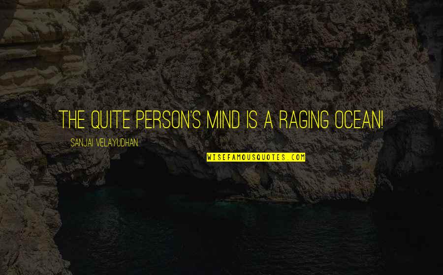 Raging Quotes By Sanjai Velayudhan: The quite person's mind is a raging ocean!