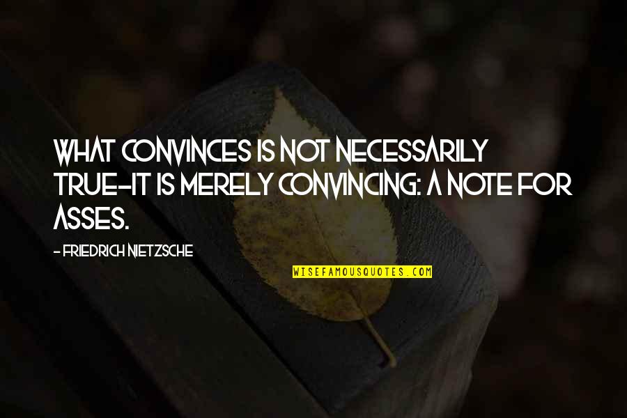 Raging Raven Quotes By Friedrich Nietzsche: What convinces is not necessarily true-it is merely