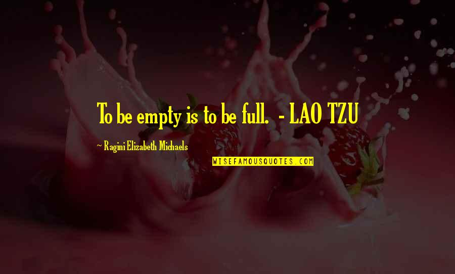 Ragini Quotes By Ragini Elizabeth Michaels: To be empty is to be full. - Ragini Quotes By Ragini Elizabeth Michaels: To be empty is to be full. -