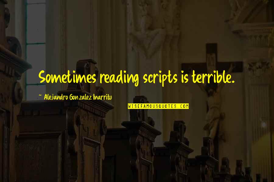 Raginsky Quotes By Alejandro Gonzalez Inarritu: Sometimes reading scripts is terrible.