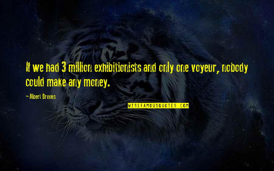Ragionamenti English Quotes By Albert Brooks: If we had 3 million exhibitionists and only