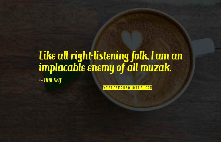 Ragione Quotes By Will Self: Like all right-listening folk, I am an implacable