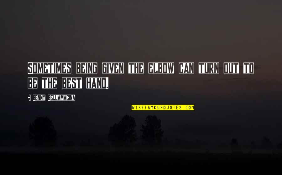 Ragionevole Dubbio Quotes By Benny Bellamacina: Sometimes being given the elbow can turn out Ragionevole Dubbio Quotes By Benny Bellamacina: Sometimes being given the elbow can turn out